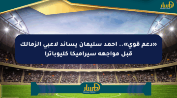 «دعم قوي».. أحمد سليمان يساند لاعبي الزمالك قبل مواجهة سيراميكا كليوباترا